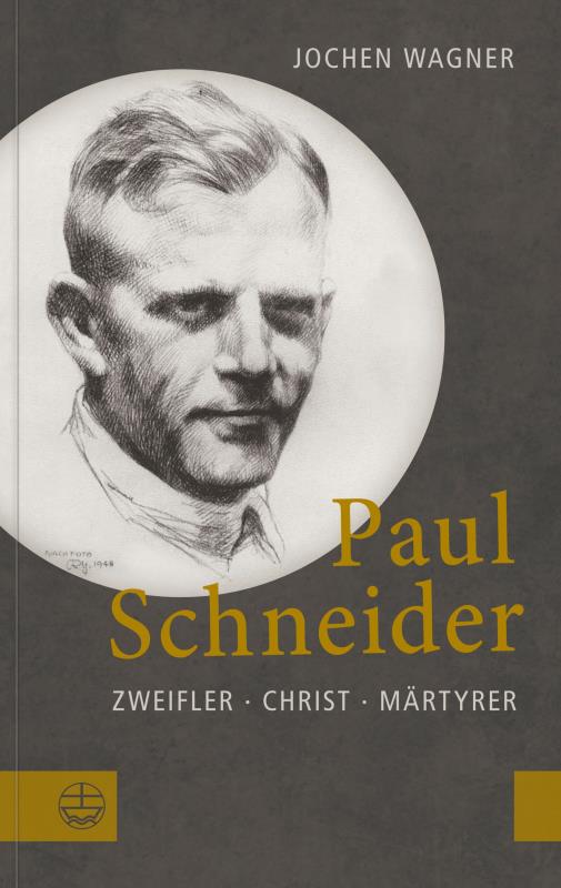 Paul Schneider - Zweifler – Christ – Märtyrer
