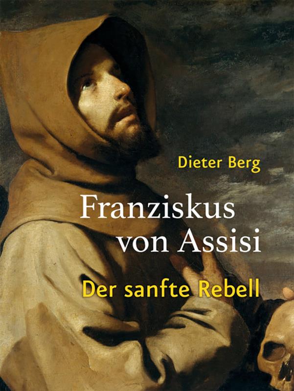 Franziskus von Assisi - Der sanfte Rebell